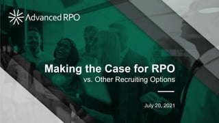 Making the Case for RPO
vs. Other Recruiting Options
July 20, 2021
 