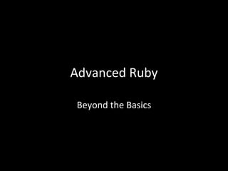 Advanced Ruby Beyond the Basics 