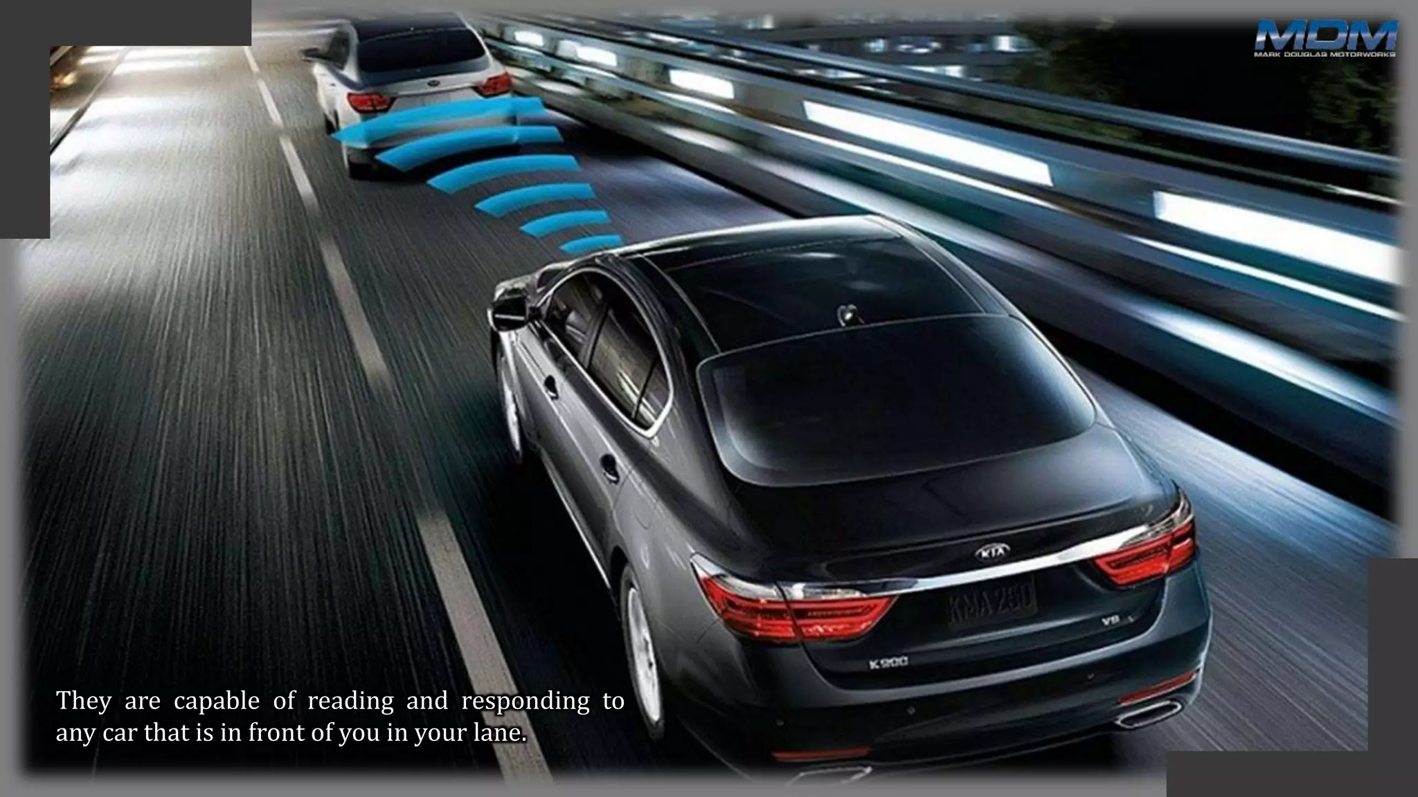 They are capable of reading and responding to
any car that is in front of you in your lane.
 