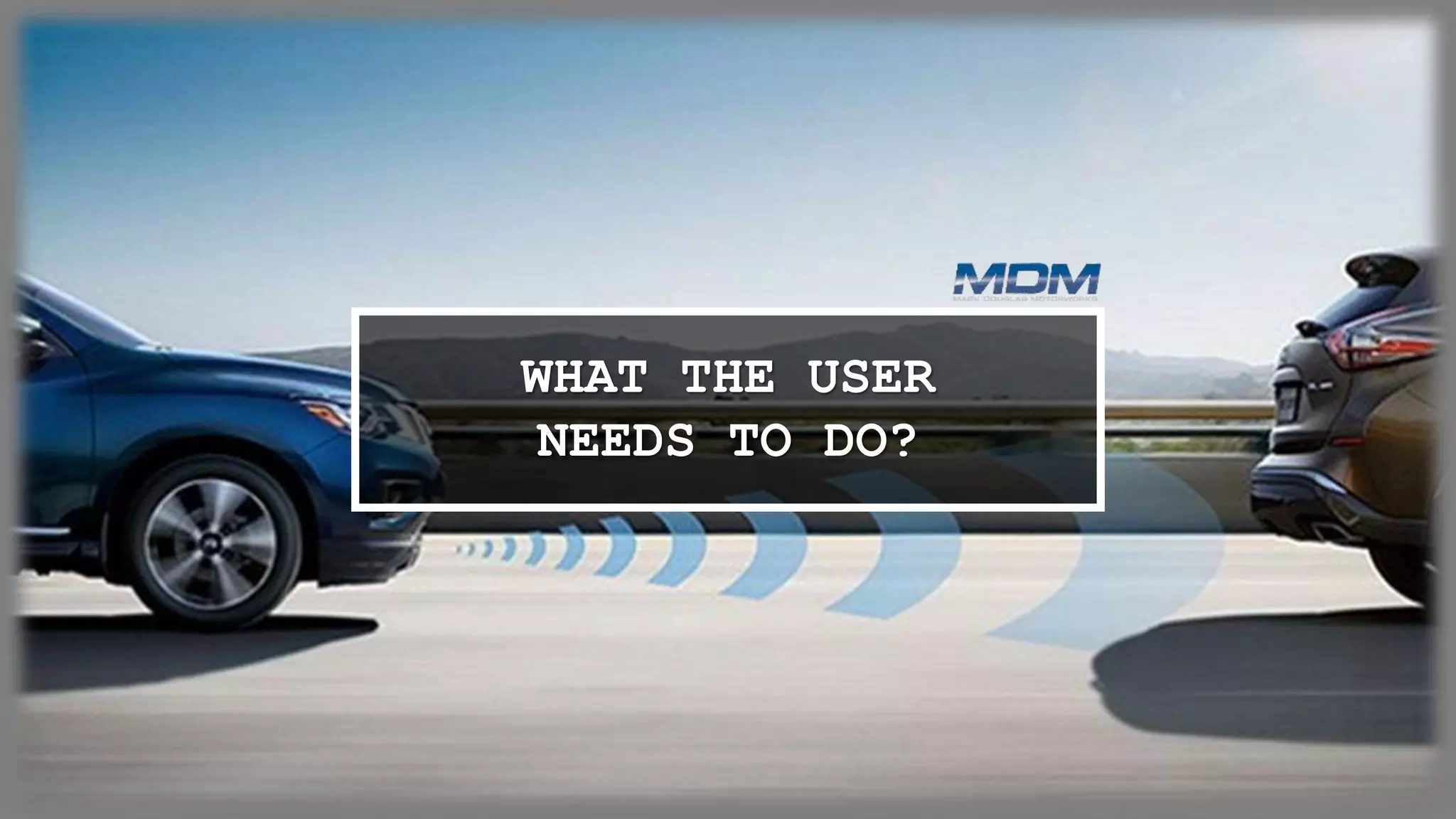 WHAT THE USER
NEEDS TO DO?
 