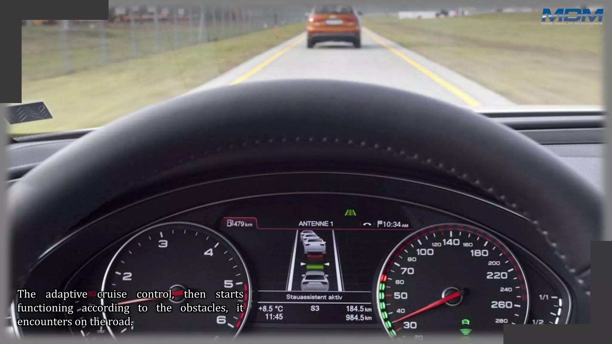 The adaptive cruise control, then starts
functioning according to the obstacles, it
encounters on the road.
 