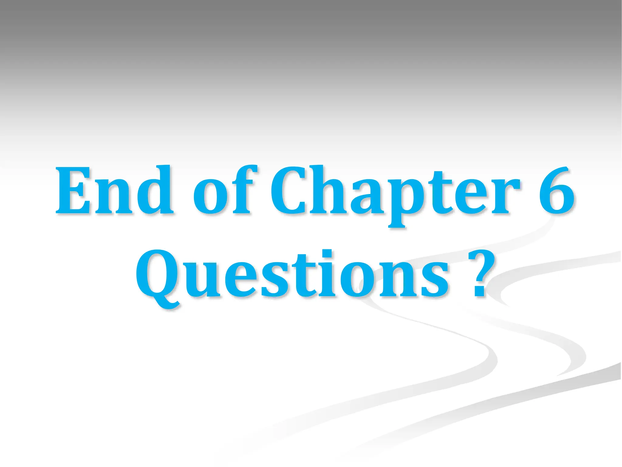 End of Chapter 6 Questions ? 