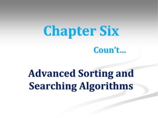 Chapter Six
Coun’t…
Advanced Sorting and
Searching Algorithms
 