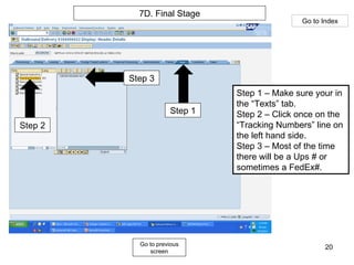 Go to previous screen Go to Index 7D. Final Stage Step 2 Step 1 Step 3 Step 1 – Make sure your in the “Texts” tab. Step 2 – Click once on the “Tracking Numbers” line on the left hand side. Step 3 – Most of the time there will be a Ups # or sometimes a FedEx#. 