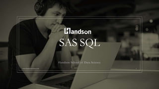SAS SQL
Handson School of Data Science
www.handsonsystem.com 1
 