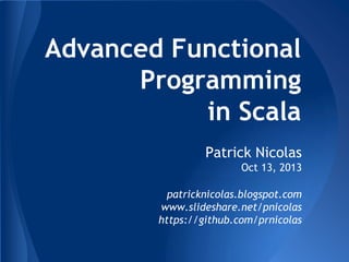 Advanced Functional
Programming in Scala
Patrick Nicolas
Oct 2013
Rev. July 2015
patricknicolas.blogspot.com
www.slideshar...