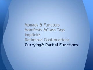Higher kind projection
Contravariant functors
Monadic composition
Streams
Views
Type classes
Stacked mixins models
Cake pa...