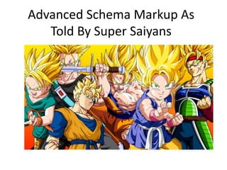 Advanced Schema Markup As
Told By Super Saiyans
 