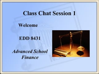 Class Chat Session 1
Welcome
EDD 8431
Advanced School
Finance
 