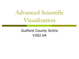 Advanced Scientific
Visualization
Guilford County SciVis
V202.04
 