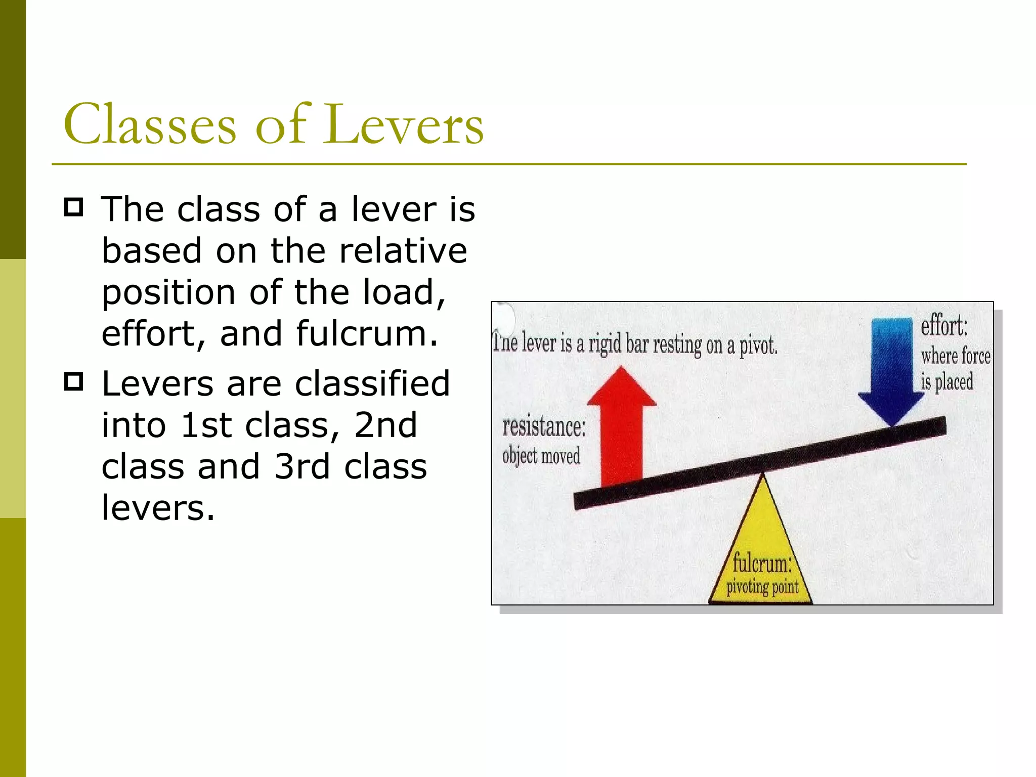 Classes of Levers The class of a lever is based on the relative position of the load, effort, and fulcrum.  Levers are classified into 1st class, 2nd class and 3rd class levers.  