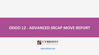 ODOO 12 - ADVANCED SRCAP MOVE REPORT
www.cybrosys.com
 