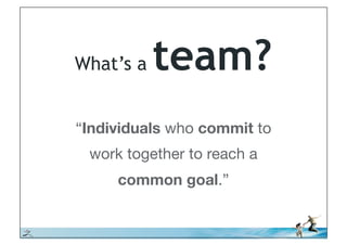 What’s a   team?
          “Individuals who commit to
           work together to reach a
               common goal.” !


© iLean
 