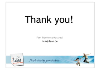 Thank you!
                Feel free to contact us!
                     info@ilean.be




          People boosting your business
© iLean
 