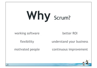 Why         Scrum?

          working software          better ROI

             flexibility     understand your business

          motivated people   continuous improvement



© iLean
 