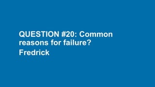 QUESTION #20: Common
reasons for failure?
Fredrick
 