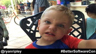@ryanripley #BetterSoftwareCon
 
