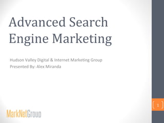 Advanced Search
Engine Marketing
Hudson Valley Digital & Internet Marketing Group
Presented By: Alex Miranda

1

 