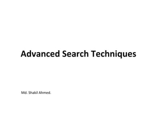 Advanced Search Techniques


Md. Shakil Ahmed.
 