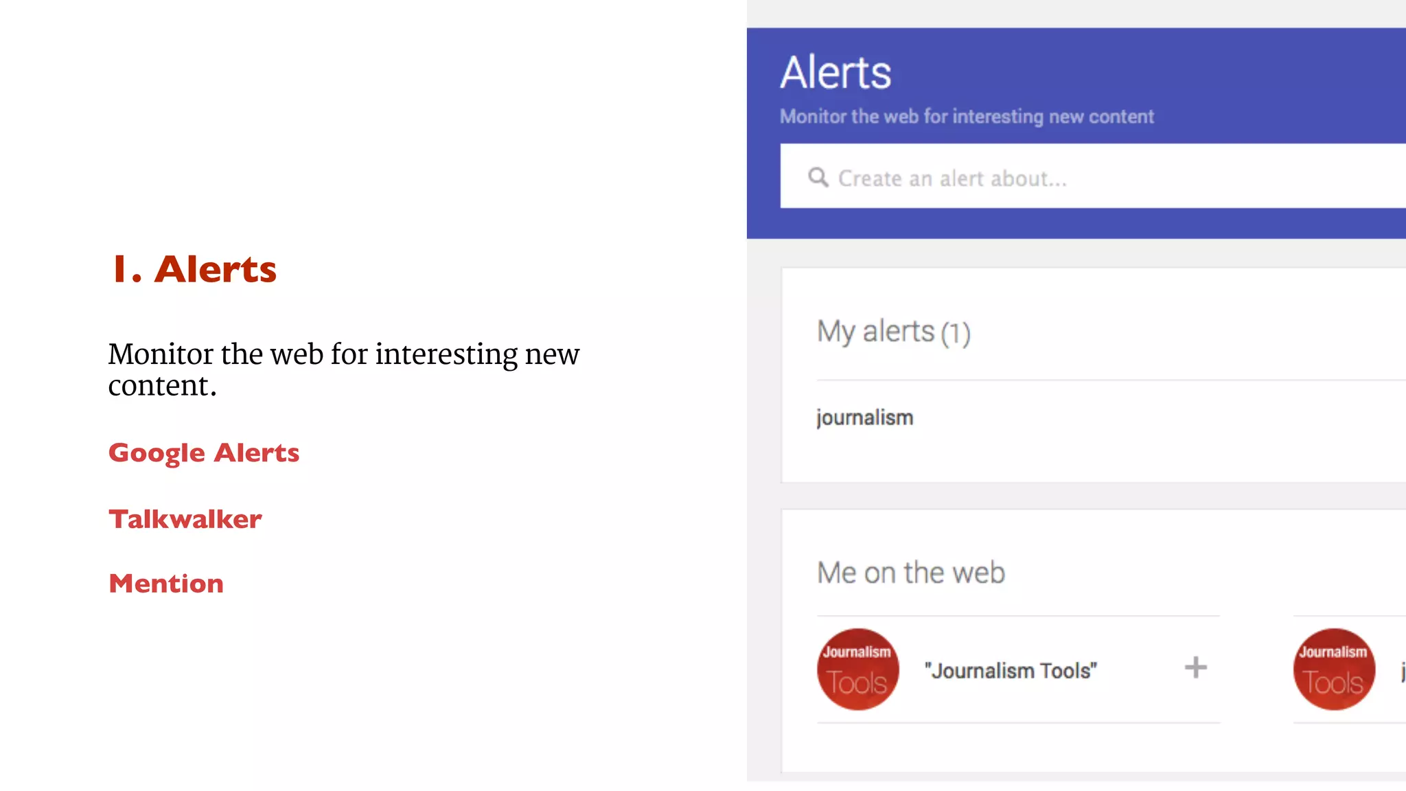 1. Alerts 
Monitor the web for interesting new 
content. 
Google Alerts 
Talkwalker 
Mention 
 