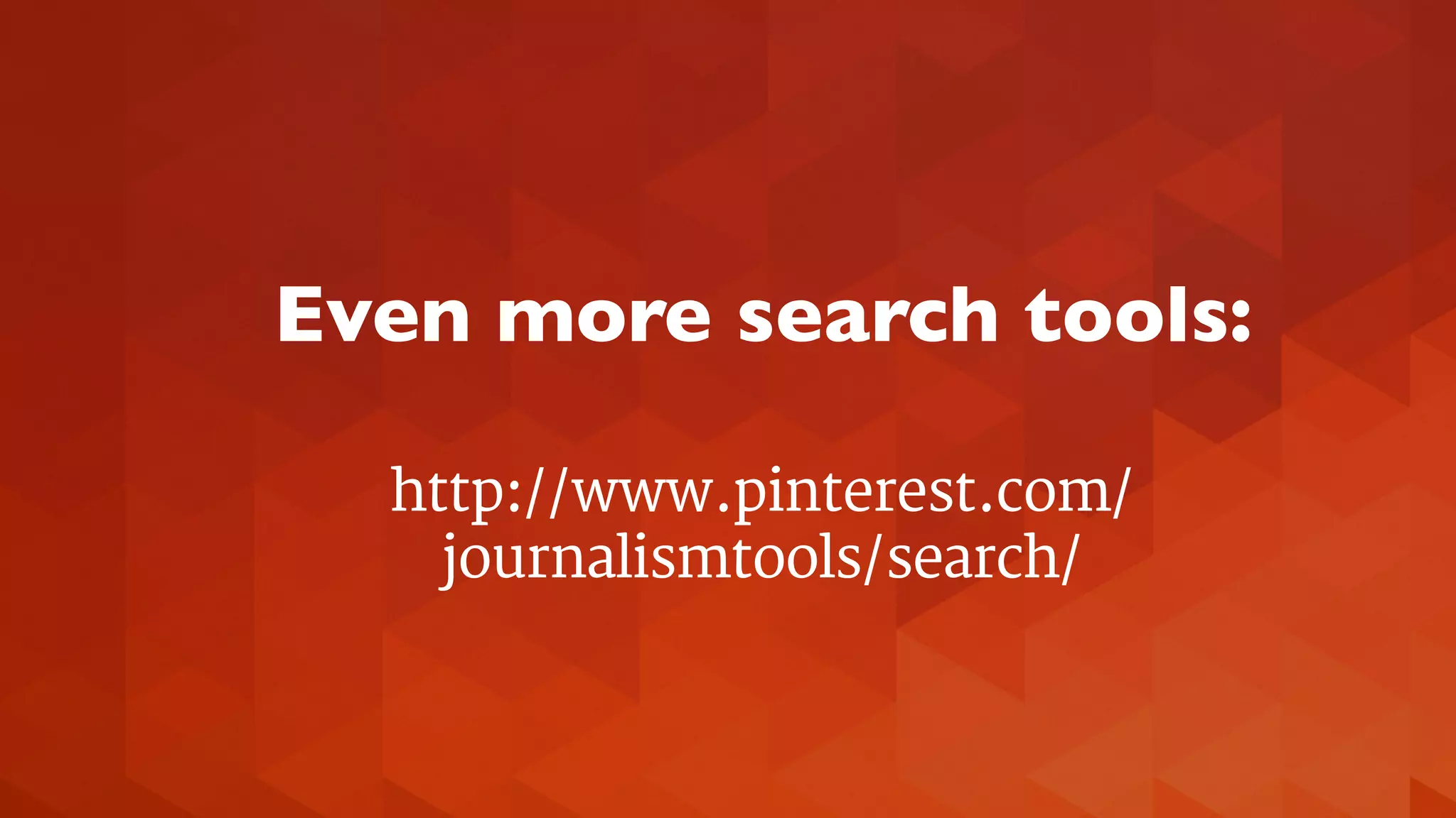 Even more search tools: 
http://www.pinterest.com/ 
journalismtools/search/ 
 