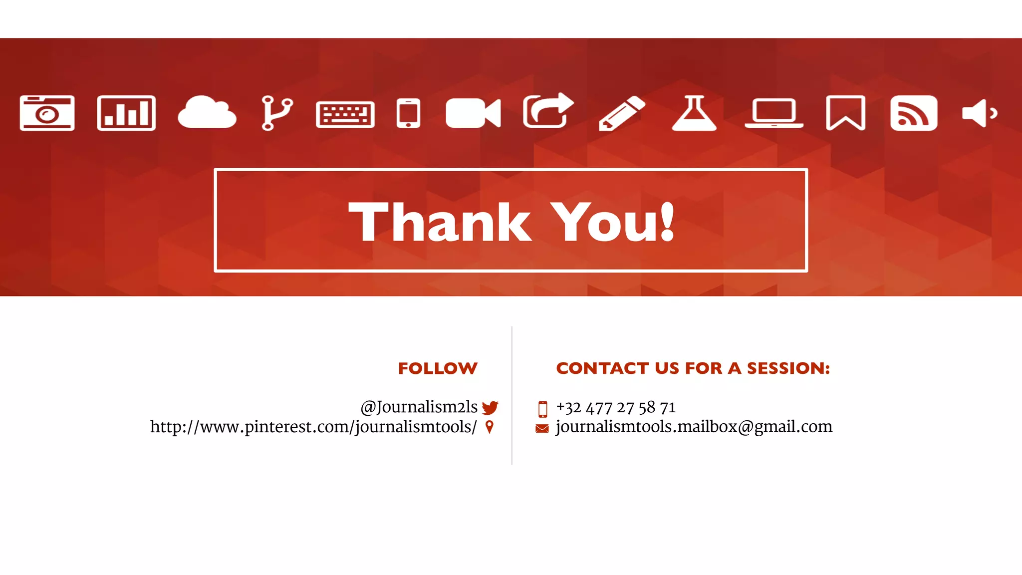 121 
King 
Street 
31 
Thank You! 
FOLLOW 
@Journalism2ls 
http://www.pinterest.com/journalismtools/ 
t 
o 
CONTACT US FOR A SESSION: 
+32 477 27 58 71 
journalismtools.mailbox@gmail.com 
5 
É 
