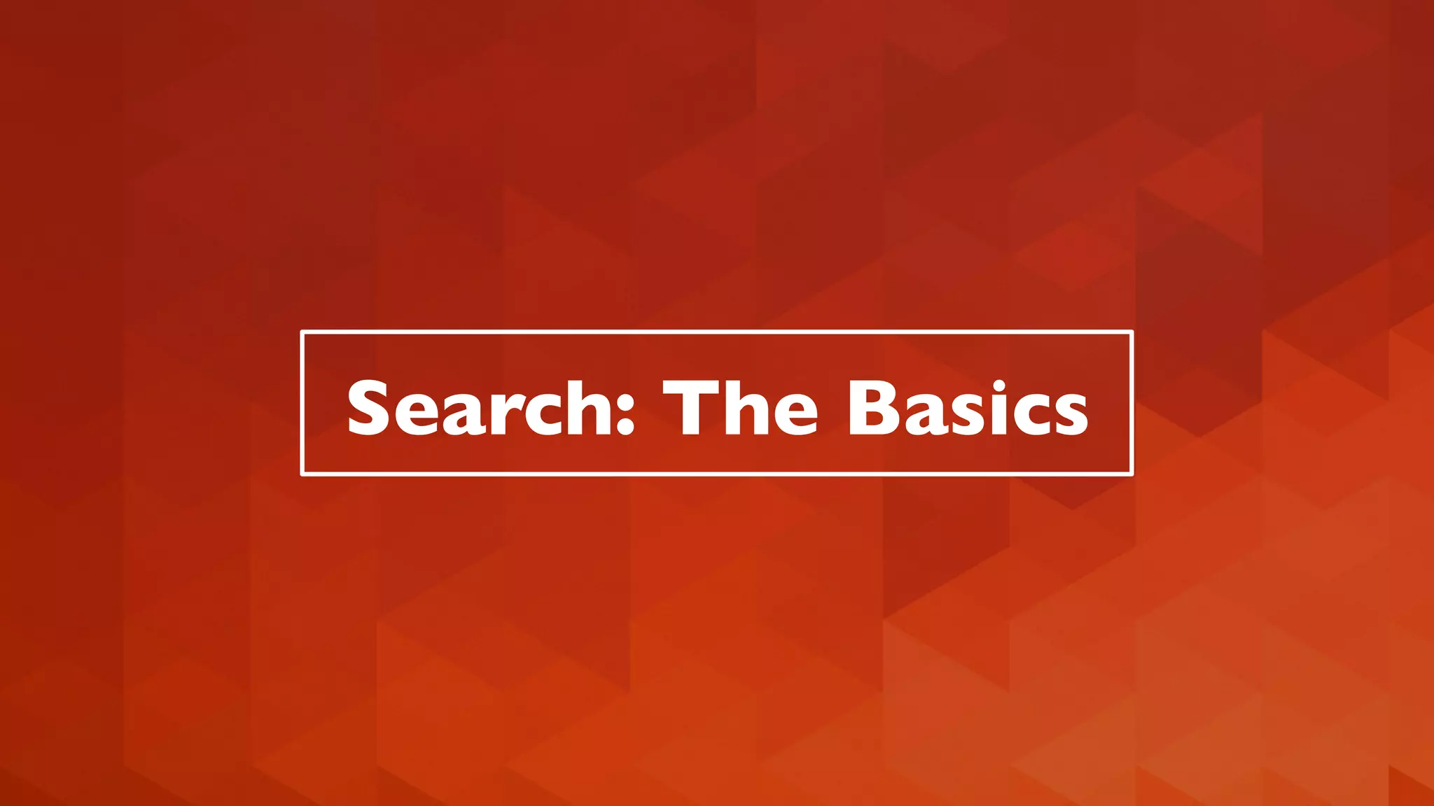 Search: The Basics 
 