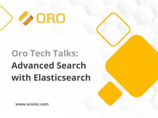 1
www.oroinc.com
Oro Tech Talks:
Advanced Search
with Elasticsearch
 