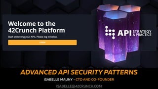 The API Security Platform for the Enterprise
ISABELLE MAUNY - CTO AND CO-FOUNDER
ISABELLE@42CRUNCH.COM
ADVANCED API SECURITY PATTERNS
 