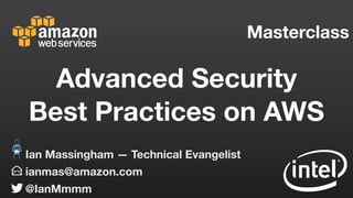 Masterclass
ianmas@amazon.com
@IanMmmm
Ian Massingham — Technical Evangelist
Advanced Security
Best Practices on AWS
 