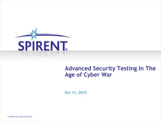 Advanced Security Testing In The
                               Age of Cyber War

                               Oct 11, 2012




PROPRIETARY AND CONFIDENTIAL
 