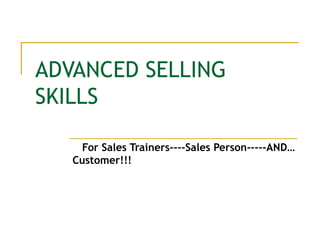 ADVANCED SELLING SKILLS For Sales Trainers----Sales Person-----AND…Customer!!! 