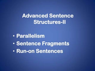 Advanced Sentence
      Structures-II

• Parallelism
• Sentence Fragments
• Run-on Sentences
 