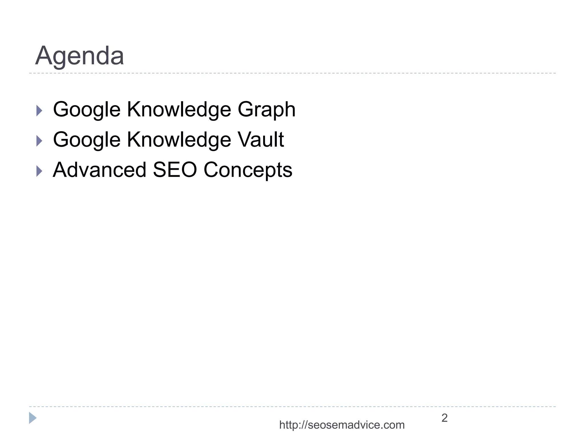 Agenda 
 Google Knowledge Graph 
 Google Knowledge Vault 
 Advanced SEO Concepts 
2 
http://seosemadvice.com 
 