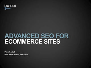 ADVANCED SEO FOR
ECOMMERCE SITES
Patrick Altoft
Director of Search, Branded3
 