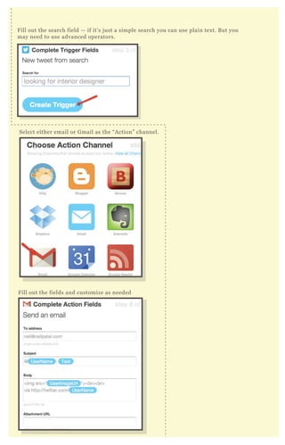 Fill out the search field — if it’s just a simple search you can use plain text. But you
may need to use advanced operators.
Select either email or Gmail as the “Action” channel.
Fill out the fields and customize as needed
 