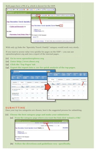 Both pages have a PR of 4, which is decent for the ODP.
With only 55 links the “Specialty Travel: Family” category would work very nicely.
If you want to access value very quickly for pages on the ODP — you can use
opensiteexplorer.org and run a report of the internal pages.
[1] Go to www.opensiteexplorer.org
[2] Enter http://www.dmoz.org
[3] Click the ‘Top Pages’ tab
[4] Export the report into a .csv for quick analysis of the top pages.
S U B M I T T I N G
Once your top two categories are chosen, here’s the suggested process for submitting.
[1] Choose the best category page and make your submission
[a] From the category page where you want the link click ‘submit a URL’
[b] Follow the directions and guidelines very specifically.
 
