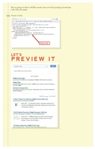 W e’ re going to edit in H T M L mode since we’ ll be pasting J avaScript
code into the page.
P R E V I E W I T
LET’S
P R E V I E W I T
LET’S
[3] Paste C ode
LET’SLET’SLET’SLET’SLET’S
I’ m going to show you a way to allow visitors who speak any language to enj oy
M U L T I L I N G U A L M A R K U P
A N D G O O G L E T R A N S L A T E
NO 17
 