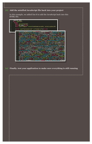 [8] Add the minified JavaScript file back into your project
[9] Finally, test your application to make sure everything is still running
In this example, we added line 8 to add the JavaScript back into this
HTML file.
 