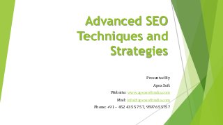 Advanced SEO
Techniques and
Strategies
Presented By
Apex Soft
Website: www.apexsoftindia.com
Mail: info@apexsoftindia.com
Phone: +91 – 452 435 57 57, 95976 55757
 