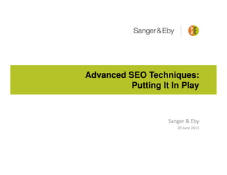 Advanced SEO Techniques:
          Putting It In Play



                    Sanger & Eby
                       29 June 2011
 