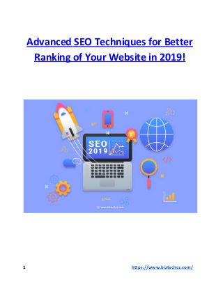 Advanced SEO Techniques for Better
Ranking of Your Website in 2019!
1 ​​https://www.biztechcs.com/
 