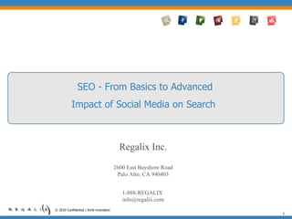 © 2010 Confidential | think innovation SEO - From Basics to Advanced Impact of Social Media on Search  Regalix Inc. 2600 East Bayshore Road Palo Alto, CA 940403 1-888-REGALIX  [email_address] 