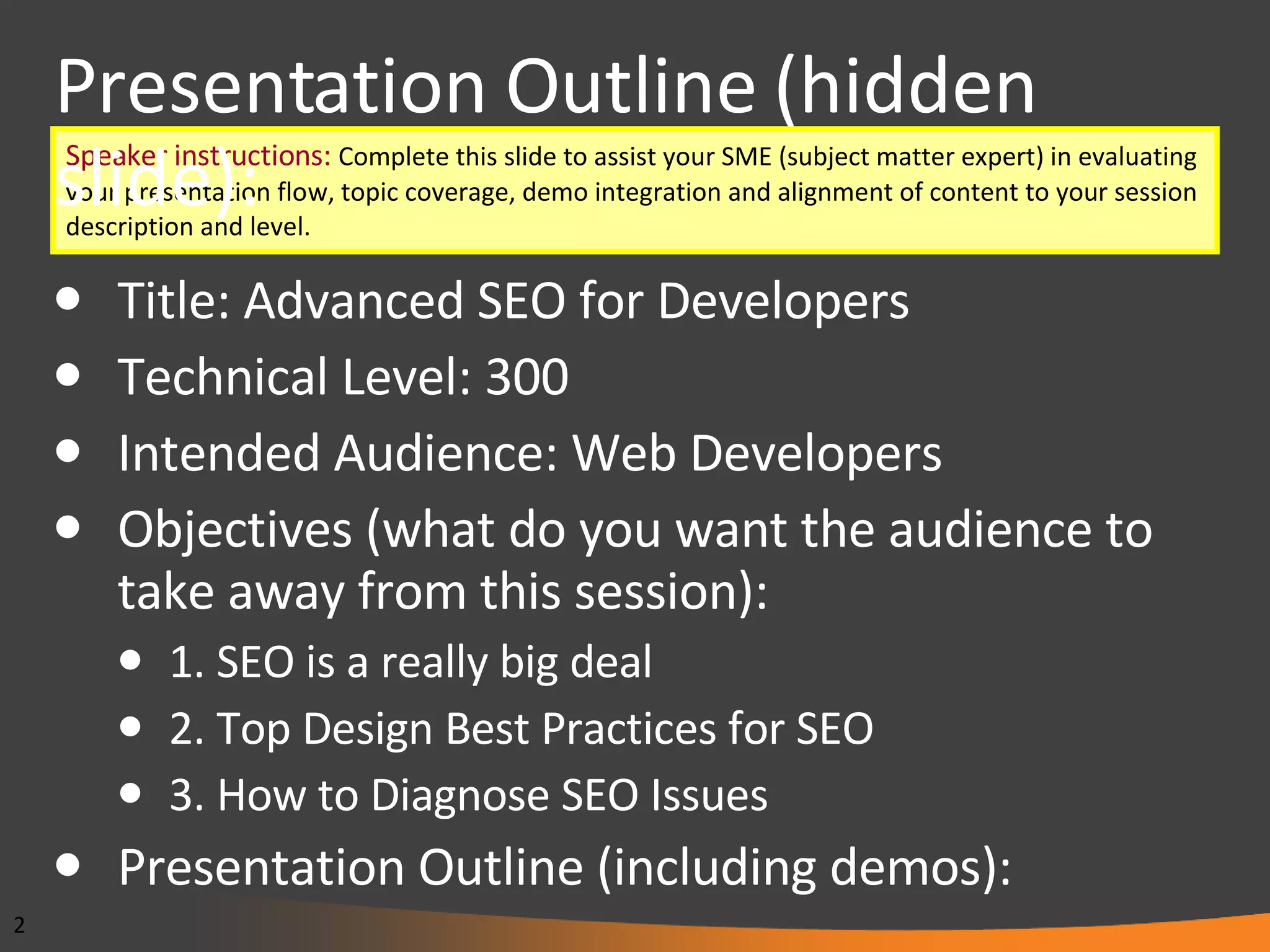 Presentation Outline (hidden slide): Title: Advanced SEO for Developers Technical Level: 300 Intended Audience: Web Developers Objectives (what do you want the audience to take away from this session): 1. SEO is a really big deal 2. Top Design Best Practices for SEO 3. How to Diagnose SEO Issues Presentation Outline (including demos): 