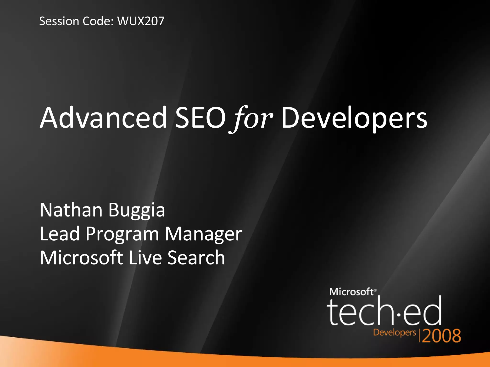 Advanced SEO  for   Developers Nathan Buggia  Lead Program Manager Microsoft Live Search Session Code: WUX207 