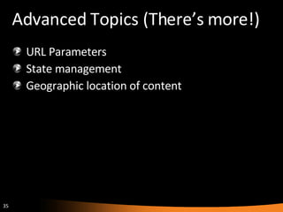 Advanced Topics (There’s more!) URL Parameters State management Geographic location of content 