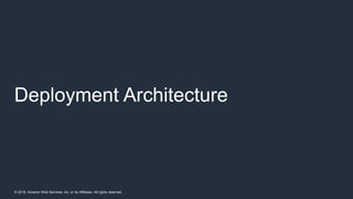 © 2018, Amazon Web Services, Inc. or its Affiliates. All rights reserved.
Deployment Architecture
 