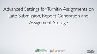 Advanced Settings for Turnitin Assignments on
  Late Submission, Report Generation and
           Assignment Storage
 