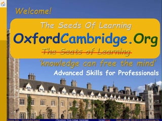 Contact Email Design Copyright 1994-2013 © OxfordCambridge.Org
Business Skills - Administrative Support (This picture: Trinity College, Cambridge)
Advanced Skills for Professionals
 