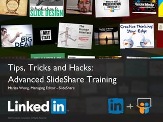 Tips, Tricks and Hacks: 	

Advanced SlideShare Training	

Marisa Wong, Managing Editor - SlideShare	

©2013 LinkedIn Corporation. All Rights Reserved.
 